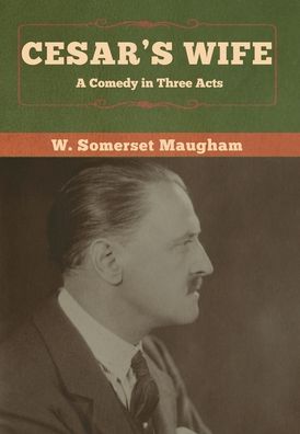 Cesar's Wife: A Comedy in Three Acts - W Somerset Maugham - Książki - Bibliotech Press - 9781618959744 - 7 stycznia 2020