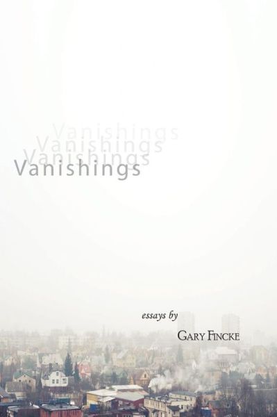 Vanishings - Gary Fincke - Books - Stephen F. Austin State University Press - 9781622880744 - December 9, 2014