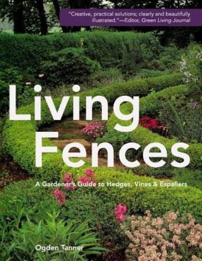Cover for Ogden Tanner · Living Fences: A Gardener's Guide to Hedges, Vines &amp; Espaliers (Paperback Book) [Reprint edition] (2015)