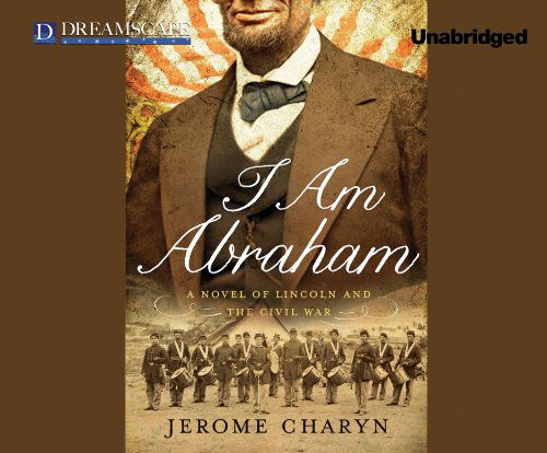 Cover for Jerome Charyn · I Am Abraham: a Novel of Lincoln and the Civil War (MP3-CD) [Unabridged edition] (2014)