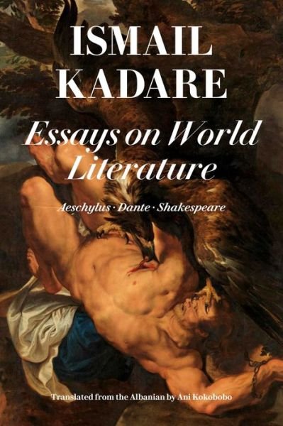 Cover for Ismail Kadare · Essays On World Literature: Shakespeare, Aeschylus, Dante (Paperback Book) (2018)