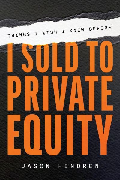 Cover for Jason Hendren · Things I Wish I Knew Before I Sold to Private Equity (Book) (2023)