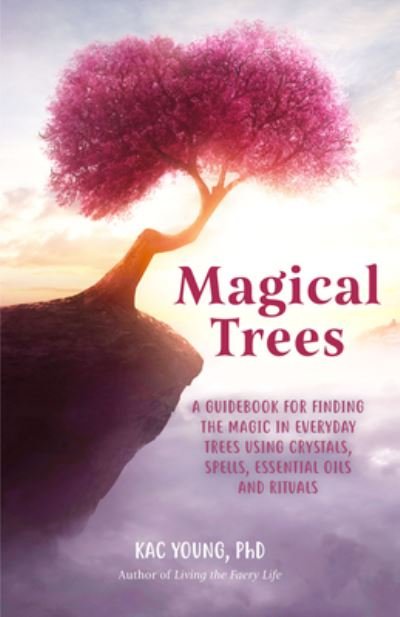 Cover for Kac Young · Magical Trees: A Guidebook for Finding the Magic in Everyday Trees Using Crystals, Spells, Essential Oils and Rituals (Magic Spells, Self Discovery, Spiritual Book) (Taschenbuch) (2022)