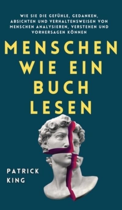 Cover for Patrick King · Menschen wie ein Buch lesen: Wie Sie die Gefuhle, Gedanken, Absichten und Verhaltensweisen von Menschen analysieren, verstehen und vorhersagen koennen (Hardcover Book) (2021)