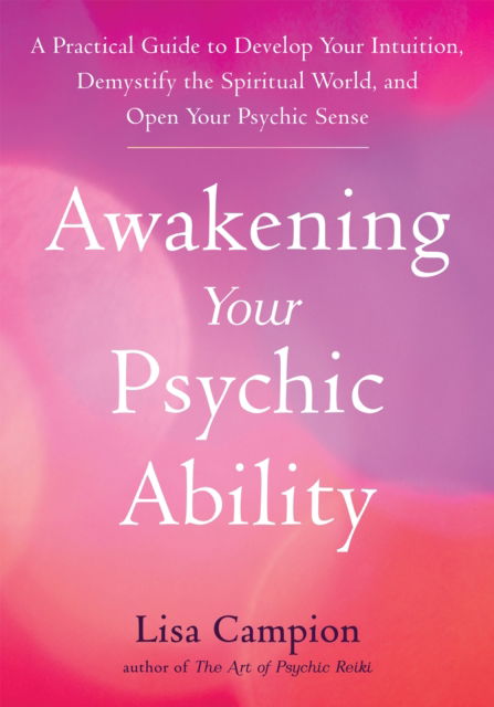 Cover for Lisa Campion · Awakening Your Psychic Ability: A Practical Guide to Develop Your Intuition, Demystify the Spiritual World, and Open Your Psychic Senses (Paperback Book) (2023)