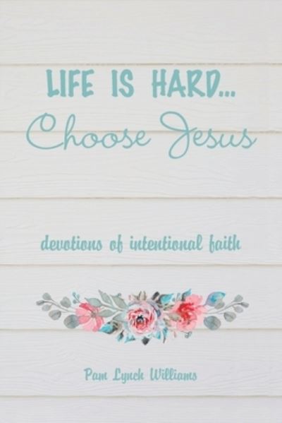 Cover for Pam Lynch Williams · Life Is Hard... Choose Jesus (Book) (2023)