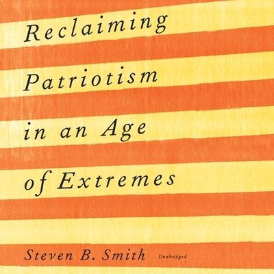 Cover for Steven B. Smith · Reclaiming Patriotism in an Age of Extremes (CD) (2021)