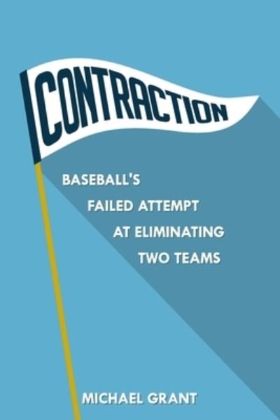 Cover for Michael Grant · Contraction: Baseball's Failed Attempt at Eliminating Two Teams (Paperback Bog) (2020)