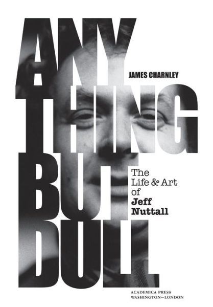 Cover for James Charnley · Anything But Dull: The Life &amp; Art of Jeff Nuttall (Inbunden Bok) (2022)