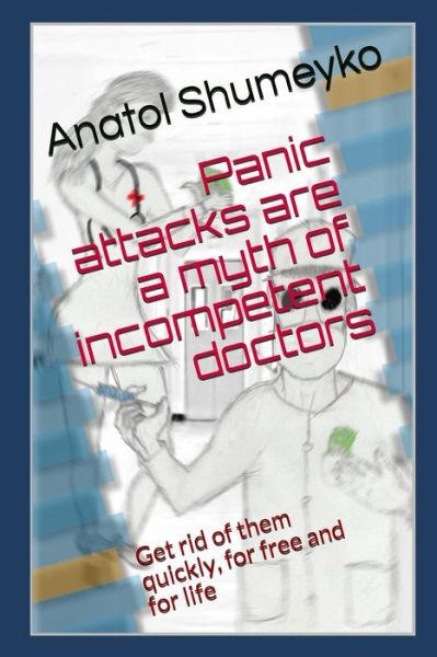 Cover for Anatol Shumeyko · Panic Attacks Are a Myth from Incompetent Doctors (Paperback Book) (2018)