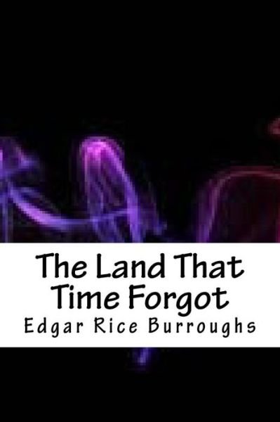 The Land That Time Forgot - Edgar Rice Burroughs - Books - Createspace Independent Publishing Platf - 9781718853744 - May 10, 2018