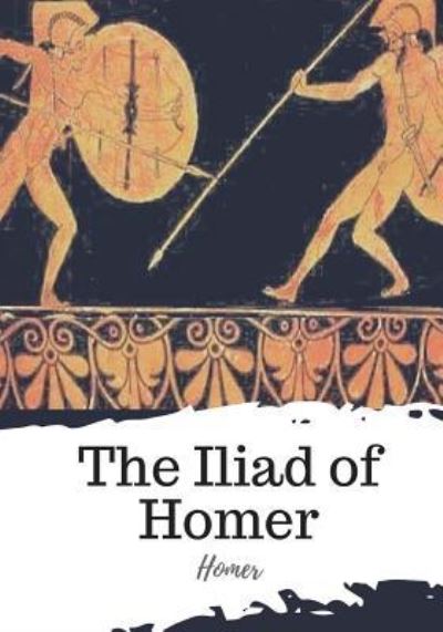 The Iliad of Homer - Homer - Books - Createspace Independent Publishing Platf - 9781719492744 - May 22, 2018