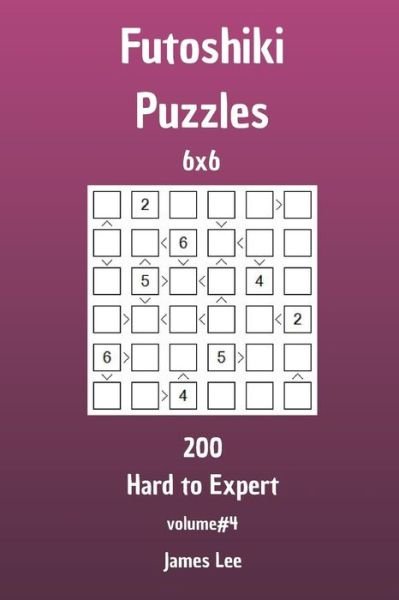 Cover for James Lee · Futoshiki Puzzles - 200 Hard to Expert 6x6 vol. 4 (Pocketbok) (2018)