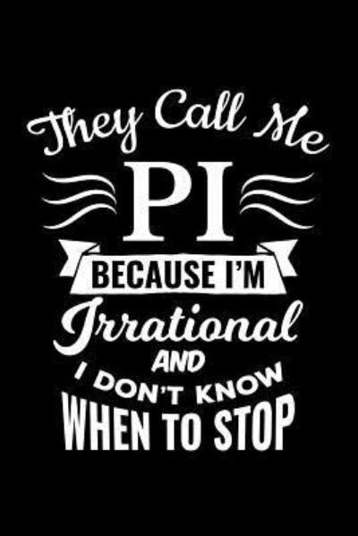 They Call Me Pi Because I'm Irrational and I Don - Uab Kidkis - Bøger - Independently Published - 9781729376744 - 28. oktober 2018