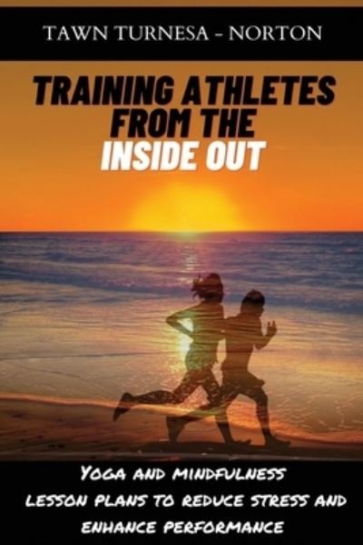 Training Athletes From The Inside Out - Tawn Turnesa - Norton - Books - John Melvin Publishing - 9781735162744 - August 15, 2021