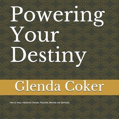 Cover for Glenda Coker · Powering Your Destiny: How to Keep a Balanced Lifestyle, Physically, Mentally and Spiritually (Paperback Book) (2016)