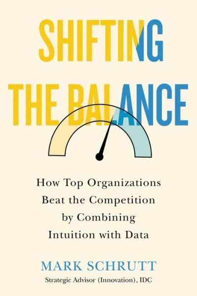 Cover for Mark Schrutt · Shifting the Balance: How Top Organizations Beat the Competition by Combining Intuition with Data (Hardcover Book) (2021)