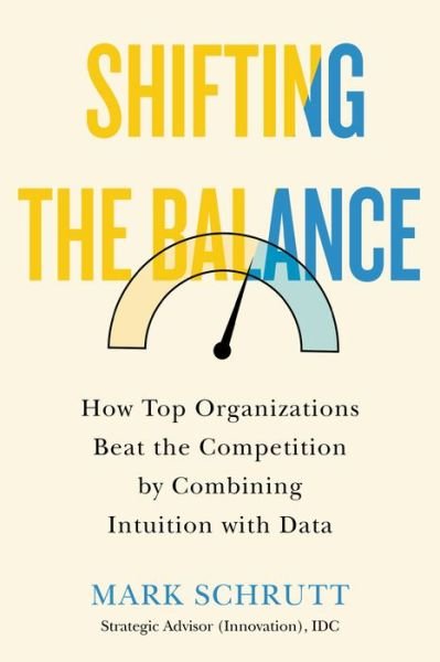 Cover for Mark Schrutt · Shifting The Balance: How Top Organizations Beat the Competition by Combining Intuition with Data (Gebundenes Buch) (2021)