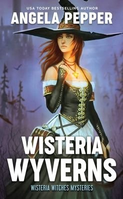 Cover for Angela Pepper · Wisteria Wyverns - Wisteria Witches Mysteries (Paperback Book) (2021)