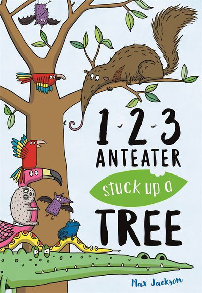 Cover for Max Jackson · 123, Anteater Stuck Up A Tree: A Curious Counting Book (Paperback Book) (2018)