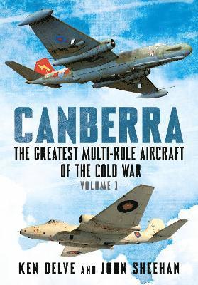 Cover for Ken Delve · Canberra: The Greatest Multi-Role Aircraft of the Cold War - Canberra: The Greatest Multi-Role Aircraft of the Cold War (Hardcover Book) (2022)