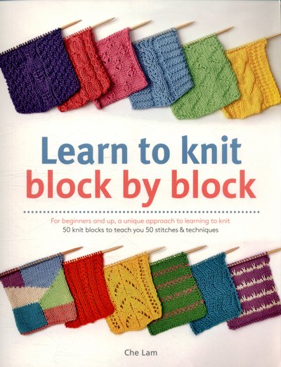 Cover for Che Lam · Learn to Knit Block by Block: For Beginners and Up, a Unique Approach to Learning to Knit. 50 Knit Blocks to Teach You 50 Stitches &amp; Techniques (Paperback Bog) (2015)