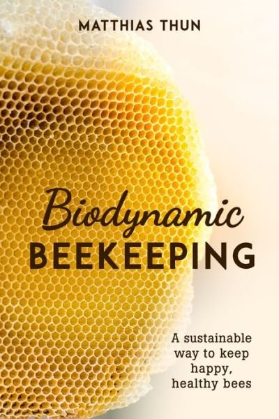 Cover for Matthias Thun · Biodynamic Beekeeping: A Sustainable Way to Keep Happy, Healthy Bees (Taschenbuch) (2020)