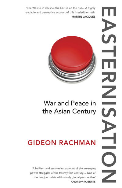 Cover for Gideon Rachman · Easternisation: War and Peace in the Asian Century (Paperback Book) (2017)