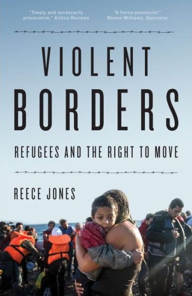 Violent Borders: Refugees and the Right to Move - Reece Jones - Kirjat - Verso Books - 9781784784744 - tiistai 10. lokakuuta 2017
