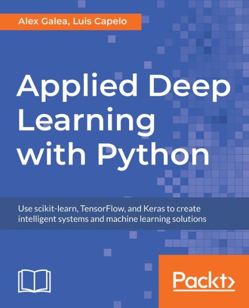 Alex Galea · Applied Deep Learning with Python: Use scikit-learn, TensorFlow, and Keras to create intelligent systems and machine learning solutions (Paperback Book) (2018)