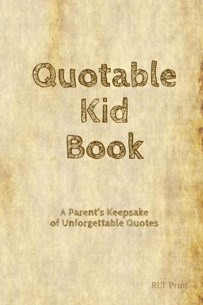 Quotable Kid Book : A Parent's Keepsake of Unforgettable Quotes - RLT Print - Books - Independently published - 9781797485744 - February 18, 2019