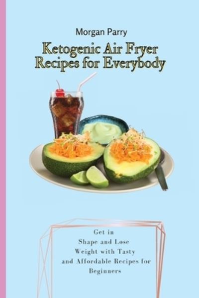 Cover for Morgan Parry · Ketogenic Air Fryer Recipes for Everybody (Paperback Book) (2021)