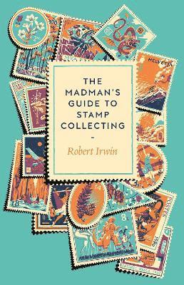 Cover for Robert Irwin · The Madman's Guide to Stamp Collecting (Hardcover Book) (2025)