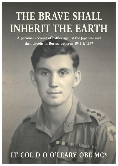 Cover for Lt. Col. D O O'Leary OBE MC* · The BRAVE SHALL INHERIT THE EARTH: A personal account of battles against the Japanese and then dacoits in Burma between 1944 &amp; 1947 (Paperback Book) (2020)