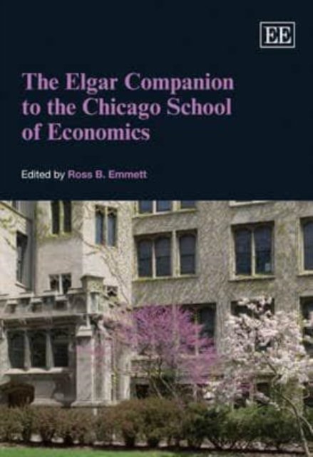 The Elgar Companion to the Chicago School of Economics - Ross B. Emmett - Bücher - Edward Elgar Publishing Ltd - 9781840648744 - 30. Juli 2010