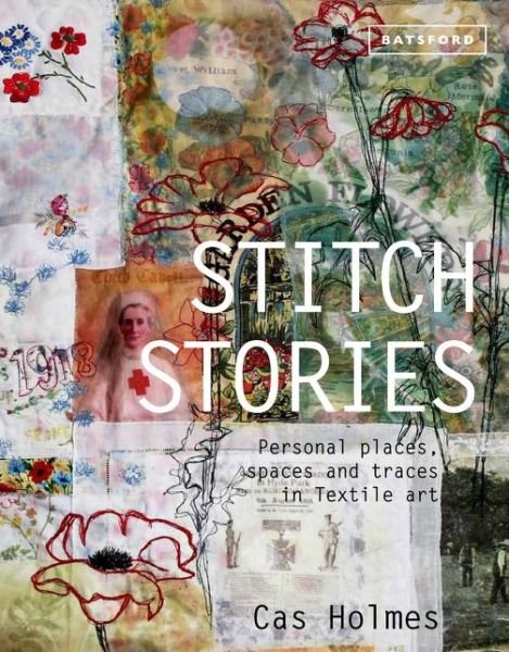 Cover for Cas Holmes · Stitch Stories: Personal places, spaces and traces in textile art (Inbunden Bok) (2015)