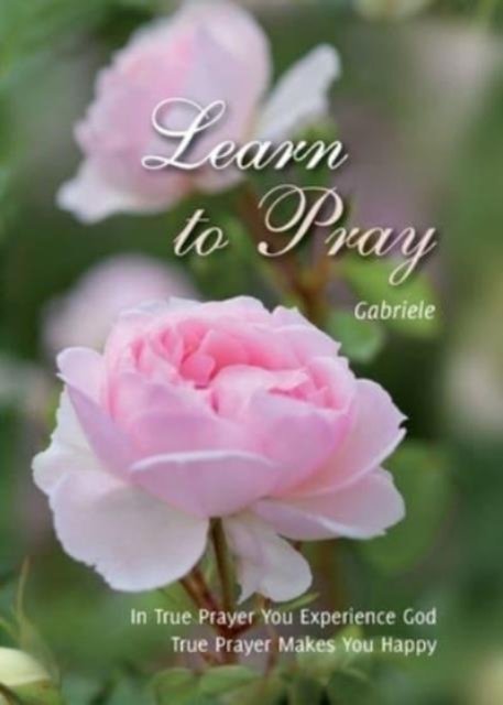 Cover for House Gabriele Publishing · Learn to Pray: In True Prayer You Experience God. True Prayer Makes You Happy (Paperback Bog) (2014)