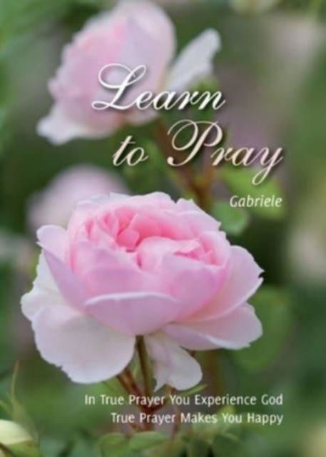 Cover for House Gabriele Publishing · Learn to Pray: In True Prayer You Experience God. True Prayer Makes You Happy (Paperback Book) (2014)