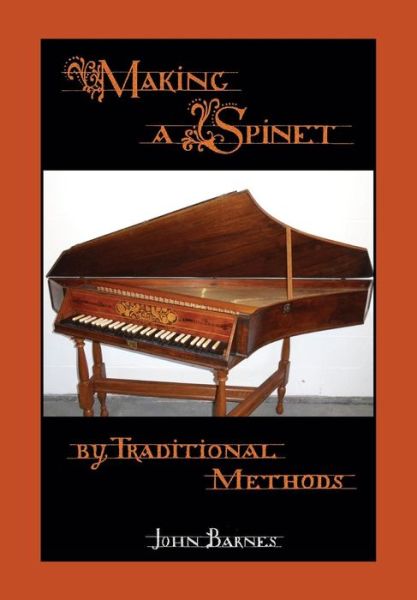 Making a Spinet by Traditional Methods - John Barnes - Kirjat - Peacock Press - 9781908904744 - perjantai 1. toukokuuta 2015