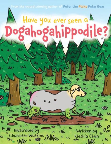 Have You Ever Seen a Dogahogahippodile? - Kieshia Chun - Books - Blue Falcon Publishing - 9781912765744 - May 23, 2023