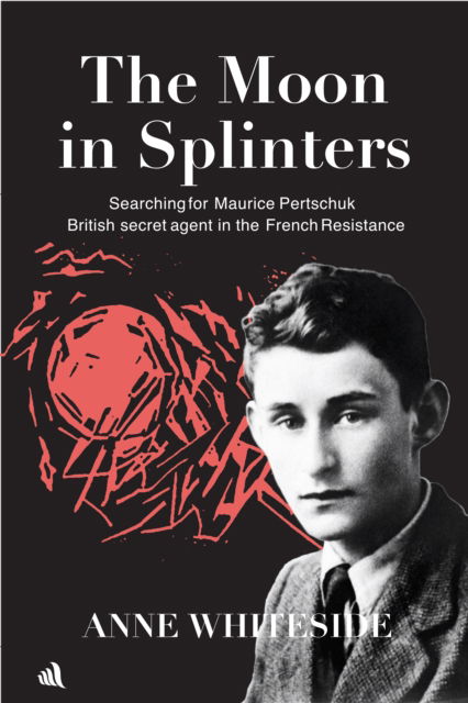 Cover for Anne Whiteside · The Moon in Splinters: Searching for Maurice Pertschuk, British Secret agent in the French Resistance (Hardcover Book) (2025)
