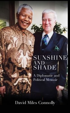 Cover for David Miles Connolly · Sunshine and Shade: A Diplomatic and Political Memoir (Paperback Book) (2022)