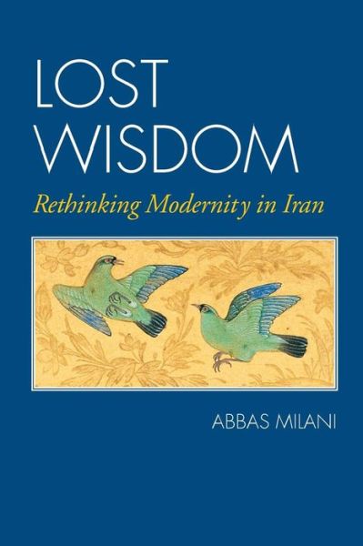 Cover for Abbas Milani · Lost Wisdom: Rethinking Modernity in Iran (Paperback Bog) (2014)