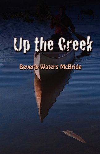 Up the Creek - Beverly Waters Mcbride - Books - The Peppertree Press - 9781936343744 - March 9, 2011