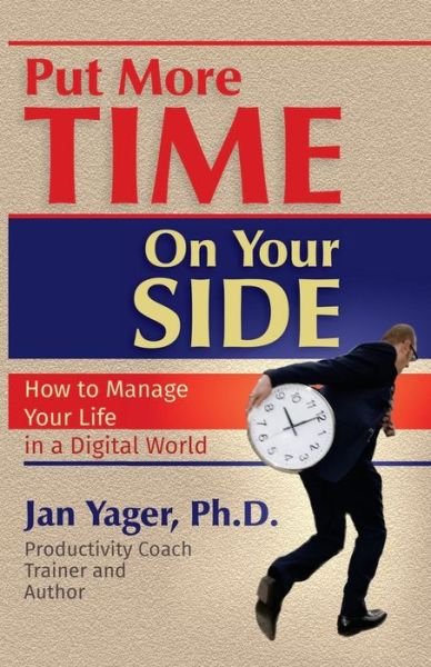 Cover for Yager, Jan, PhD (John Jay College of Criminal Justice / CUNY, New York, USA) · Put More Time on Your Side: How to Manage Your Life in a Digital World (Pocketbok) (2014)
