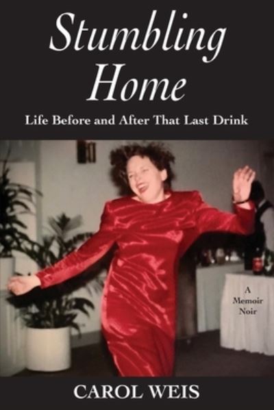 Cover for Carol Weis · Stumbling Home: Life Before and After That Last Drink (Paperback Book) (2021)