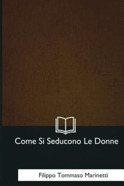 Cover for Filippo Tommaso Marinetti · Come Si Seducono Le Donne (Pocketbok) (2017)
