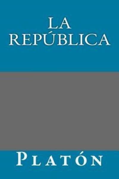 La Republica - Platon - Livres - Createspace Independent Publishing Platf - 9781981596744 - 11 décembre 2017