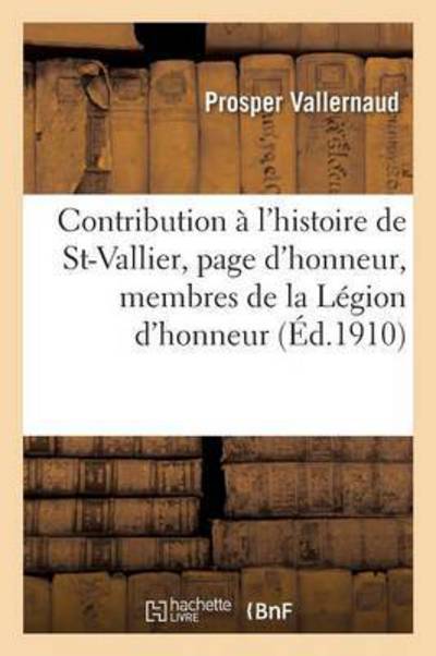 Cover for Vallernaud · Contribution A l'Histoire de St-Vallier, Page d'Honneur, Officiers Et Membres de la Legion d'Honneur (Paperback Book) (2016)