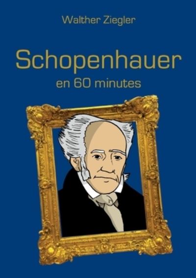 Schopenhauer en 60 minutes - Walther Ziegler - Książki - Books on Demand - 9782322455744 - 23 sierpnia 2022